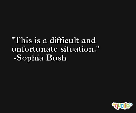 This is a difficult and unfortunate situation. -Sophia Bush