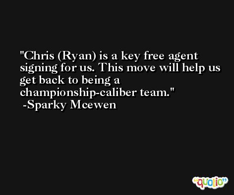 Chris (Ryan) is a key free agent signing for us. This move will help us get back to being a championship-caliber team. -Sparky Mcewen