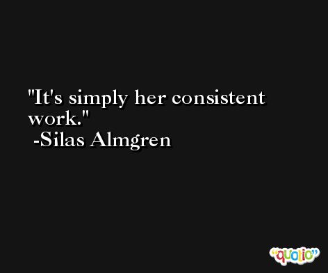 It's simply her consistent work. -Silas Almgren