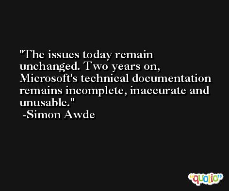 The issues today remain unchanged. Two years on, Microsoft's technical documentation remains incomplete, inaccurate and unusable. -Simon Awde