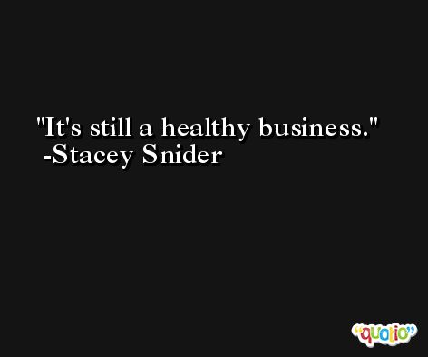 It's still a healthy business. -Stacey Snider