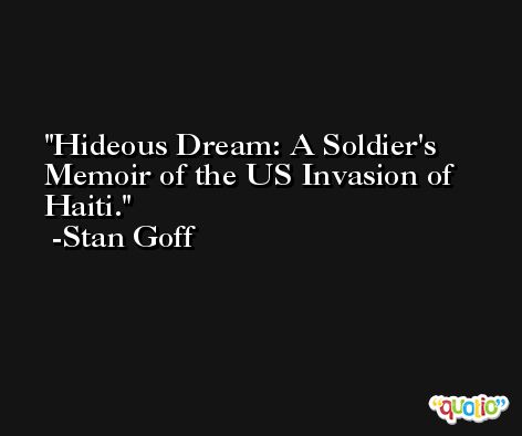 Hideous Dream: A Soldier's Memoir of the US Invasion of Haiti. -Stan Goff