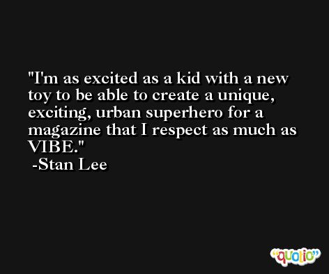 I'm as excited as a kid with a new toy to be able to create a unique, exciting, urban superhero for a magazine that I respect as much as VIBE. -Stan Lee