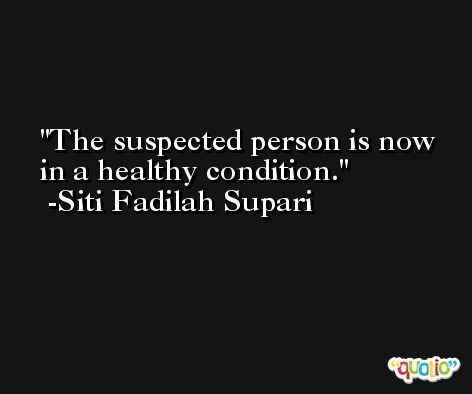 The suspected person is now in a healthy condition. -Siti Fadilah Supari