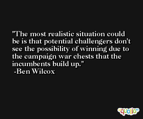 The most realistic situation could be is that potential challengers don't see the possibility of winning due to the campaign war chests that the incumbents build up. -Ben Wilcox