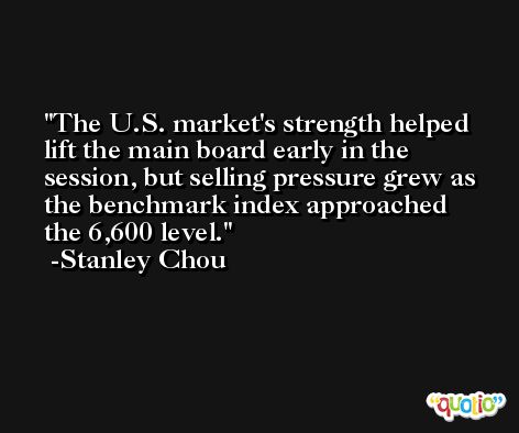 The U.S. market's strength helped lift the main board early in the session, but selling pressure grew as the benchmark index approached the 6,600 level. -Stanley Chou