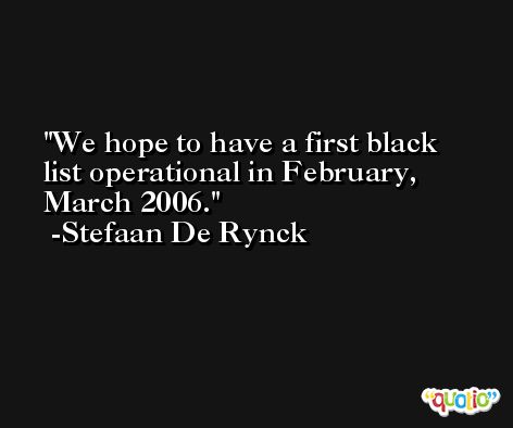 We hope to have a first black list operational in February, March 2006. -Stefaan De Rynck