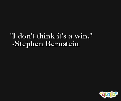 I don't think it's a win. -Stephen Bernstein