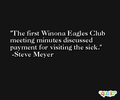 The first Winona Eagles Club meeting minutes discussed payment for visiting the sick. -Steve Meyer