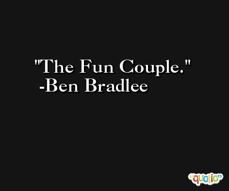 The Fun Couple. -Ben Bradlee