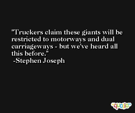 Truckers claim these giants will be restricted to motorways and dual carriageways - but we've heard all this before. -Stephen Joseph