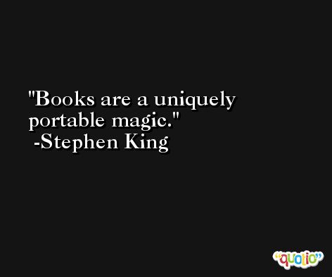 Books are a uniquely portable magic. -Stephen King