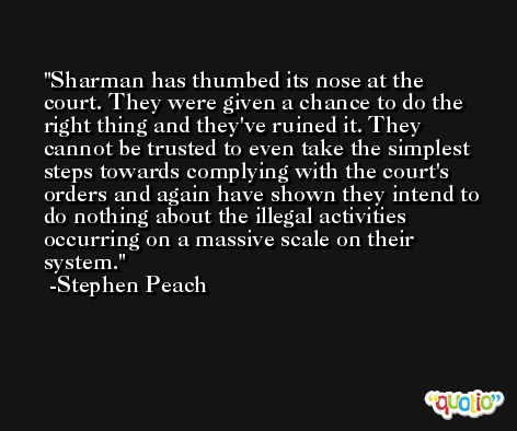 Sharman has thumbed its nose at the court. They were given a chance to do the right thing and they've ruined it. They cannot be trusted to even take the simplest steps towards complying with the court's orders and again have shown they intend to do nothing about the illegal activities occurring on a massive scale on their system. -Stephen Peach