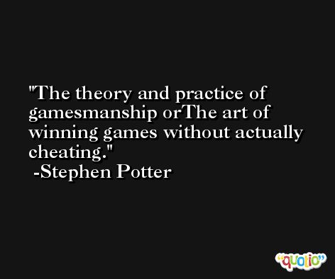 The theory and practice of gamesmanship orThe art of winning games without actually cheating. -Stephen Potter
