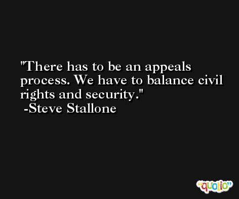 There has to be an appeals process. We have to balance civil rights and security. -Steve Stallone
