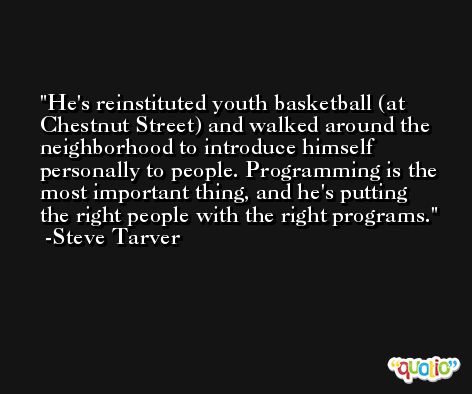 He's reinstituted youth basketball (at Chestnut Street) and walked around the neighborhood to introduce himself personally to people. Programming is the most important thing, and he's putting the right people with the right programs. -Steve Tarver