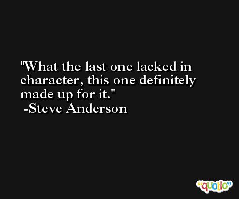 What the last one lacked in character, this one definitely made up for it. -Steve Anderson