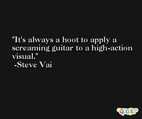 It's always a hoot to apply a screaming guitar to a high-action visual. -Steve Vai