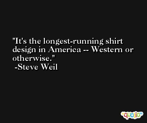 It's the longest-running shirt design in America -- Western or otherwise. -Steve Weil