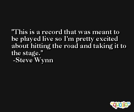 This is a record that was meant to be played live so I'm pretty excited about hitting the road and taking it to the stage. -Steve Wynn