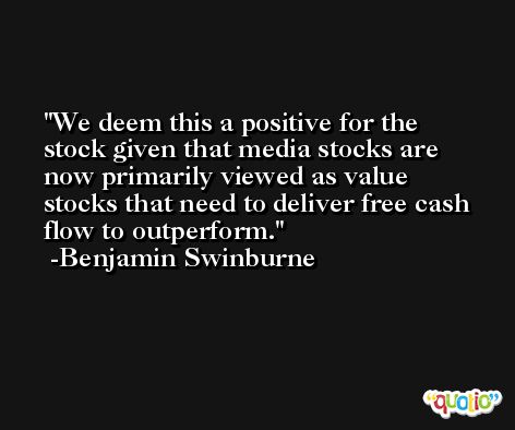 We deem this a positive for the stock given that media stocks are now primarily viewed as value stocks that need to deliver free cash flow to outperform. -Benjamin Swinburne