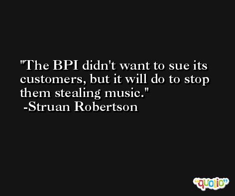 The BPI didn't want to sue its customers, but it will do to stop them stealing music. -Struan Robertson