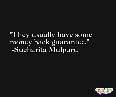 They usually have some money back guarantee. -Sucharita Mulpuru