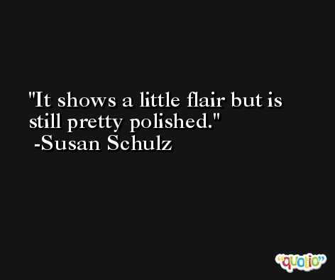 It shows a little flair but is still pretty polished. -Susan Schulz