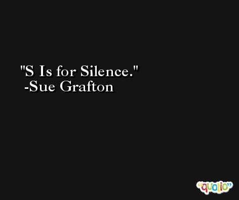 S Is for Silence. -Sue Grafton