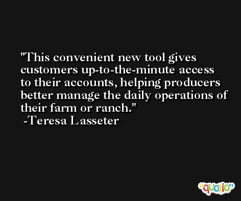 This convenient new tool gives customers up-to-the-minute access to their accounts, helping producers better manage the daily operations of their farm or ranch. -Teresa Lasseter