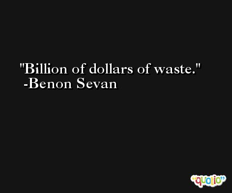 Billion of dollars of waste. -Benon Sevan
