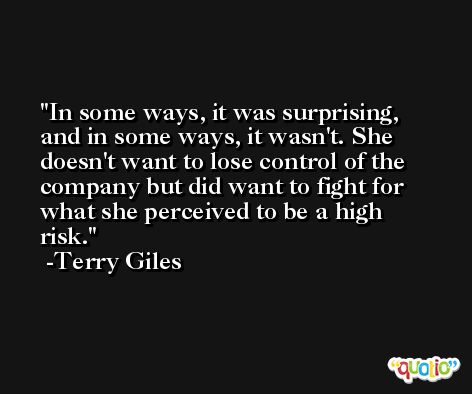 In some ways, it was surprising, and in some ways, it wasn't. She doesn't want to lose control of the company but did want to fight for what she perceived to be a high risk. -Terry Giles