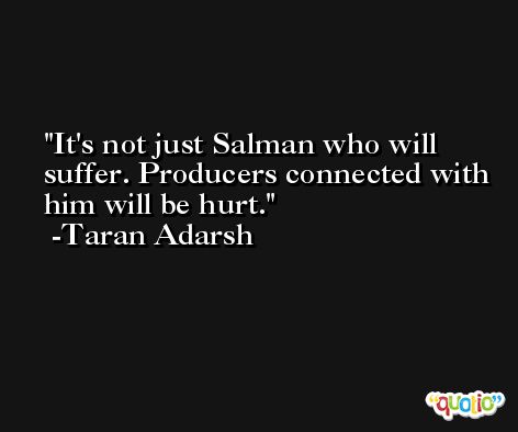 It's not just Salman who will suffer. Producers connected with him will be hurt. -Taran Adarsh