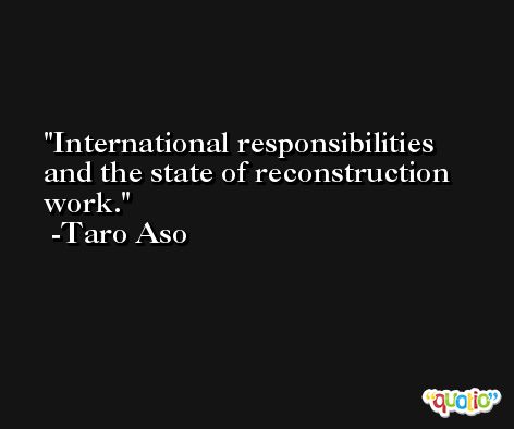 International responsibilities and the state of reconstruction work. -Taro Aso