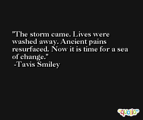 The storm came. Lives were washed away. Ancient pains resurfaced. Now it is time for a sea of change. -Tavis Smiley