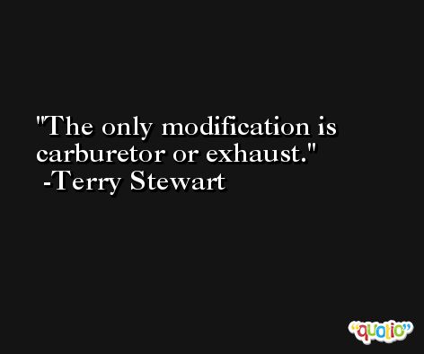 The only modification is carburetor or exhaust. -Terry Stewart