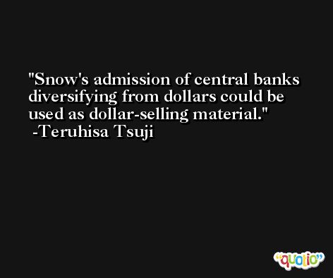 Snow's admission of central banks diversifying from dollars could be used as dollar-selling material. -Teruhisa Tsuji
