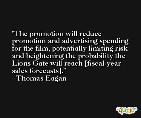The promotion will reduce promotion and advertising spending for the film, potentially limiting risk and heightening the probability the Lions Gate will reach [fiscal-year sales forecasts]. -Thomas Eagan