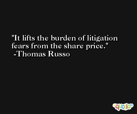 It lifts the burden of litigation fears from the share price. -Thomas Russo