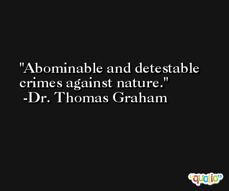 Abominable and detestable crimes against nature. -Dr. Thomas Graham