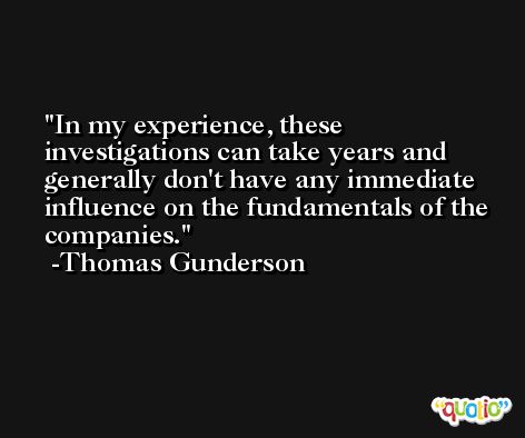 In my experience, these investigations can take years and generally don't have any immediate influence on the fundamentals of the companies. -Thomas Gunderson