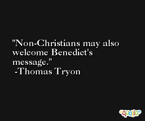 Non-Christians may also welcome Benedict's message. -Thomas Tryon