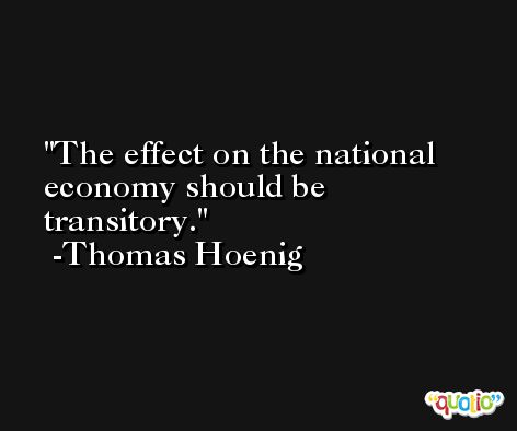 The effect on the national economy should be transitory. -Thomas Hoenig