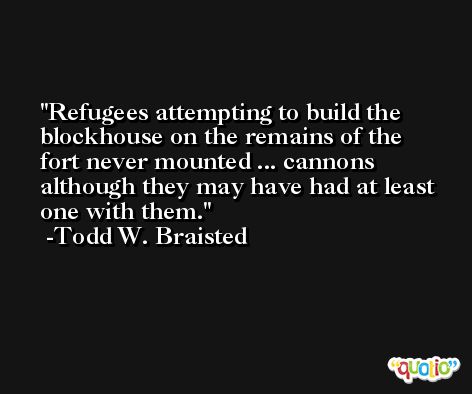 Refugees attempting to build the blockhouse on the remains of the fort never mounted ... cannons although they may have had at least one with them. -Todd W. Braisted
