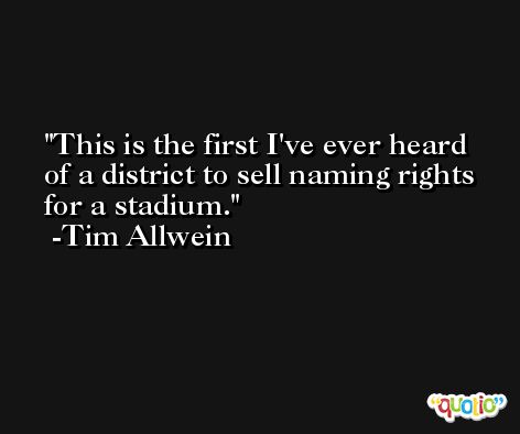 This is the first I've ever heard of a district to sell naming rights for a stadium. -Tim Allwein