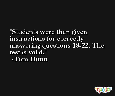 Students were then given instructions for correctly answering questions 18-22. The test is valid. -Tom Dunn