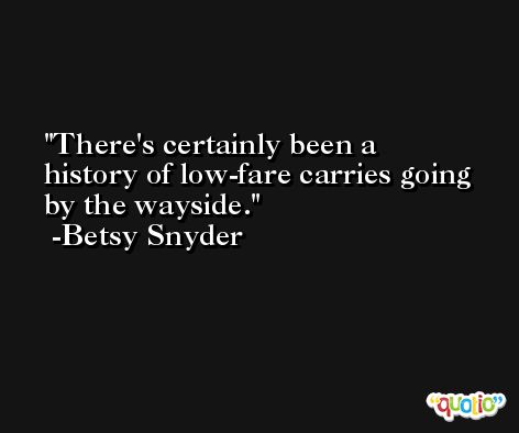 There's certainly been a history of low-fare carries going by the wayside. -Betsy Snyder