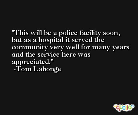 This will be a police facility soon, but as a hospital it served the community very well for many years and the service here was appreciated. -Tom Labonge