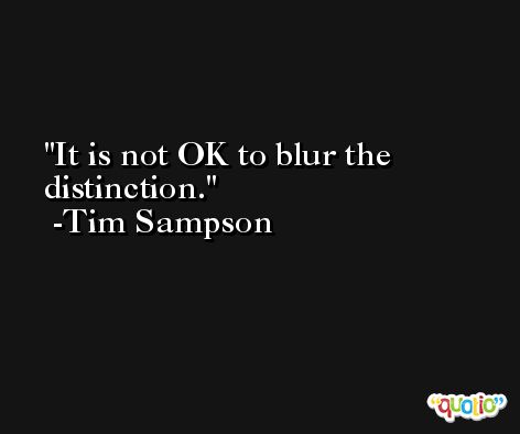 It is not OK to blur the distinction. -Tim Sampson