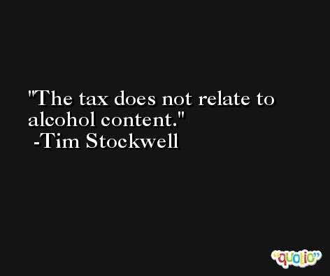 The tax does not relate to alcohol content. -Tim Stockwell
